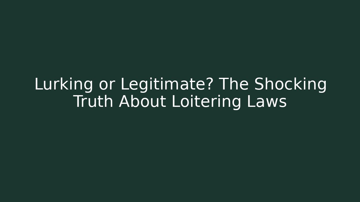 Lurking or Legitimate? The Shocking Truth About Loitering Laws