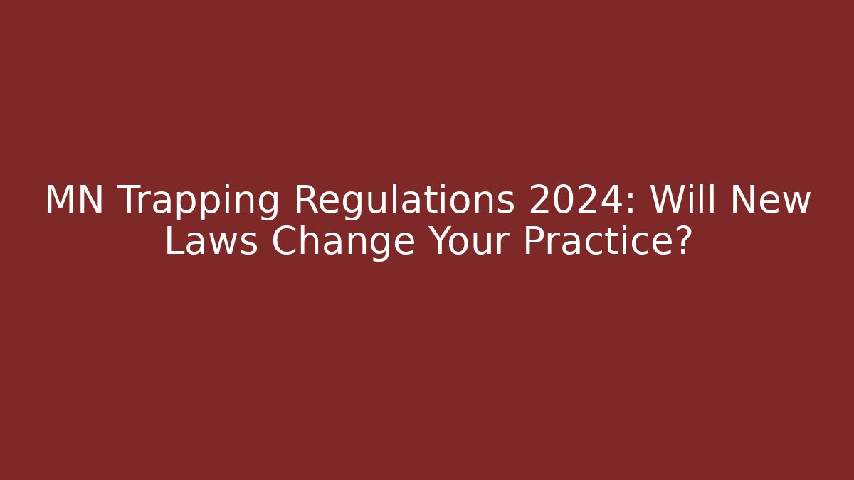 MN Trapping Regulations 2024: Will New Laws Change Your Practice? - Magmic