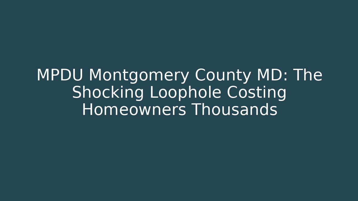 MPDU Montgomery County MD: The Shocking Loophole Costing Homeowners Thousands