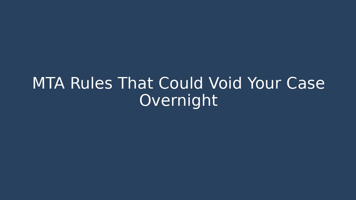 MTA Rules That Could Void Your Case Overnight