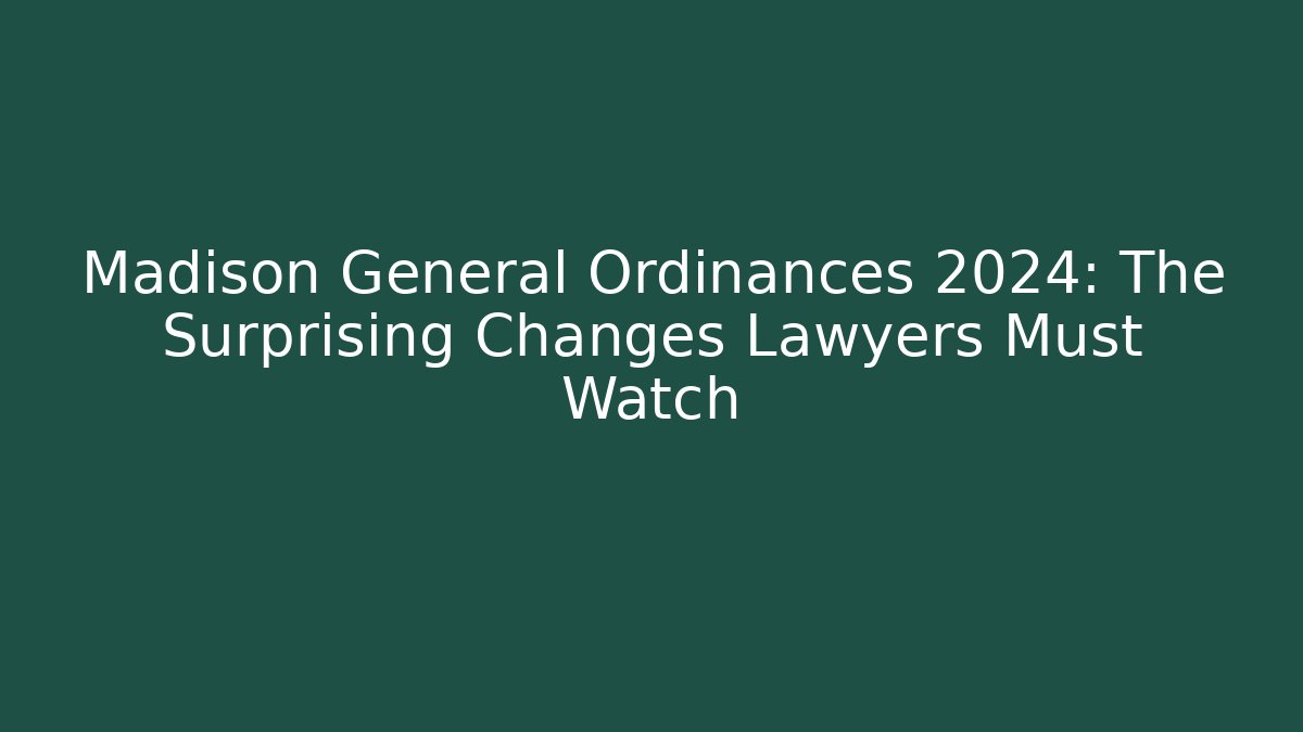 Madison General Ordinances 2024: The Surprising Changes Lawyers Must Watch