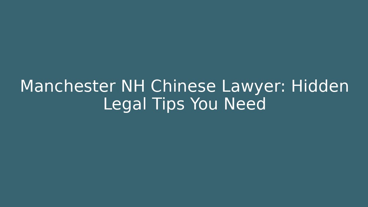 Manchester NH Chinese Lawyer: Hidden Legal Tips You Need