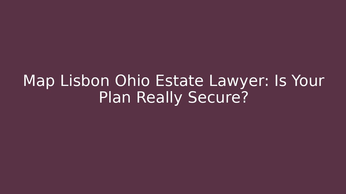Map Lisbon Ohio Estate Lawyer: Is Your Plan Really Secure? - Magmic