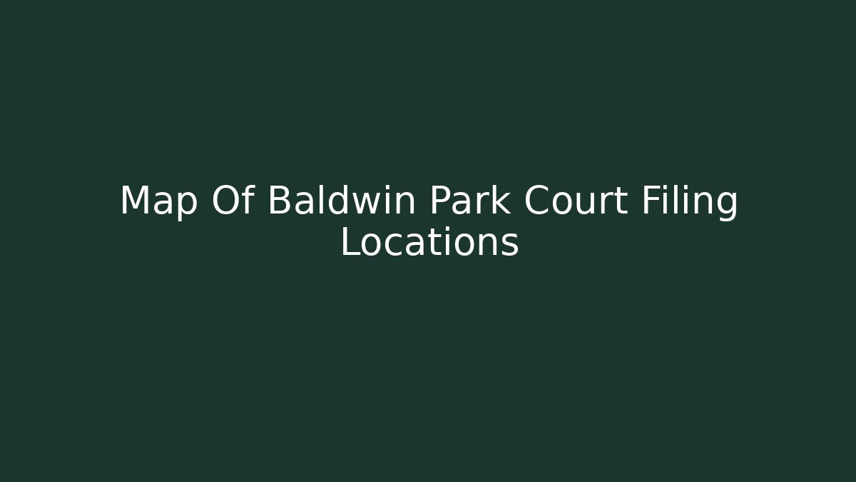 Map Of Baldwin Park Court Filing Locations