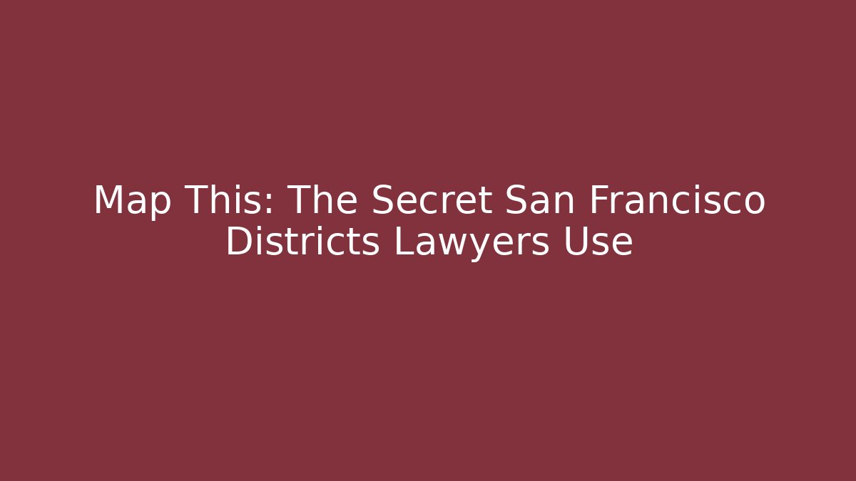 Map This: The Secret San Francisco Districts Lawyers Use