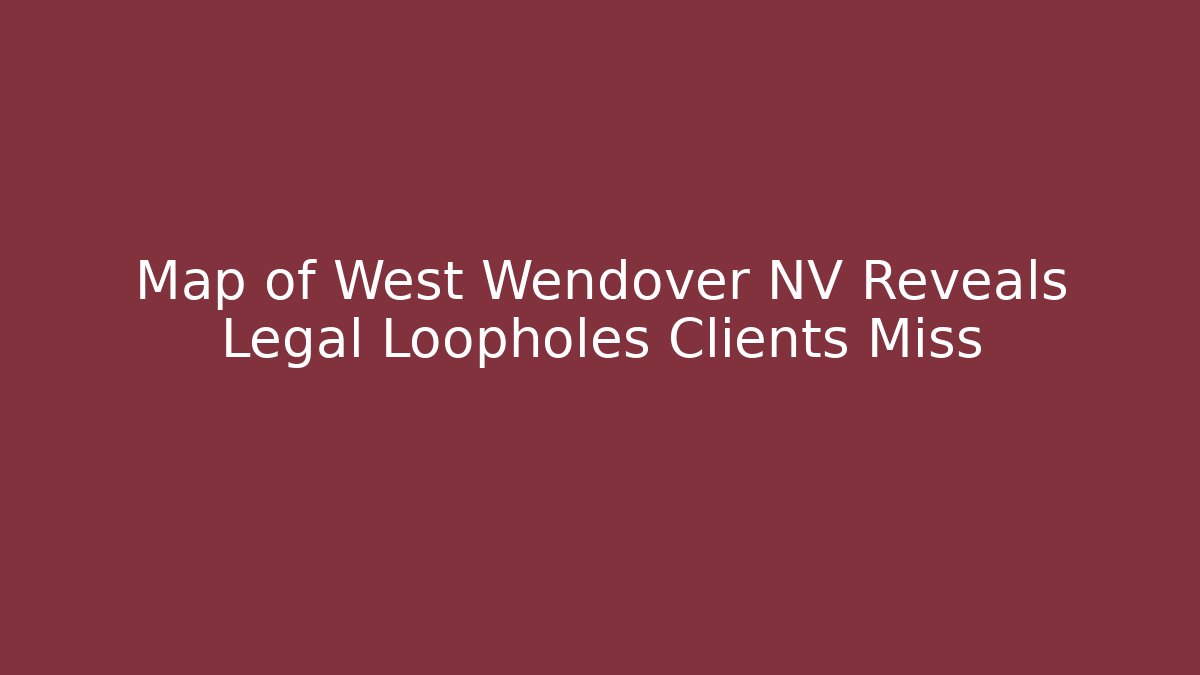 Map of West Wendover NV Reveals Legal Loopholes Clients Miss