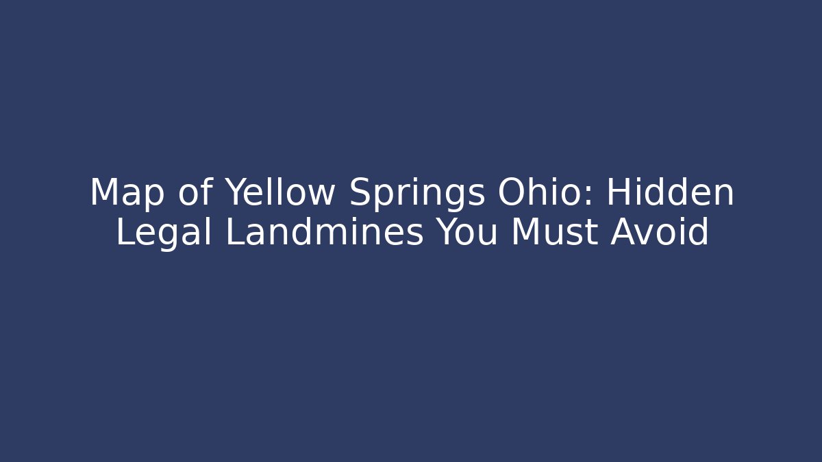 Map of Yellow Springs Ohio: Hidden Legal Landmines You Must Avoid