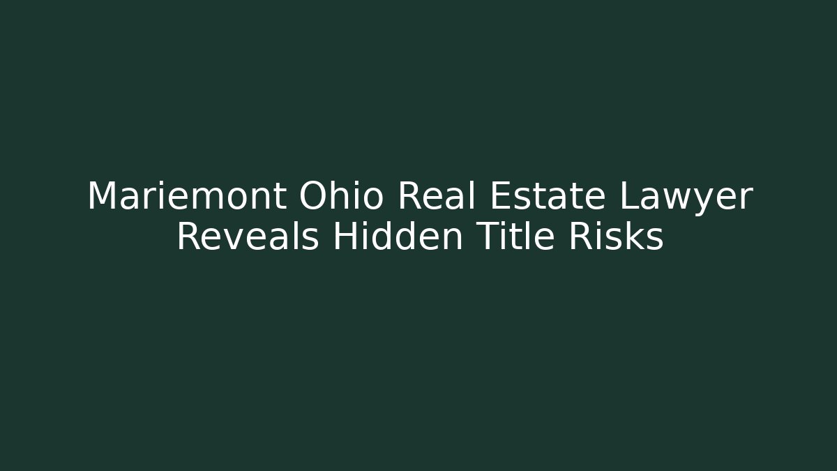 Mariemont Ohio Real Estate Lawyer Reveals Hidden Title Risks