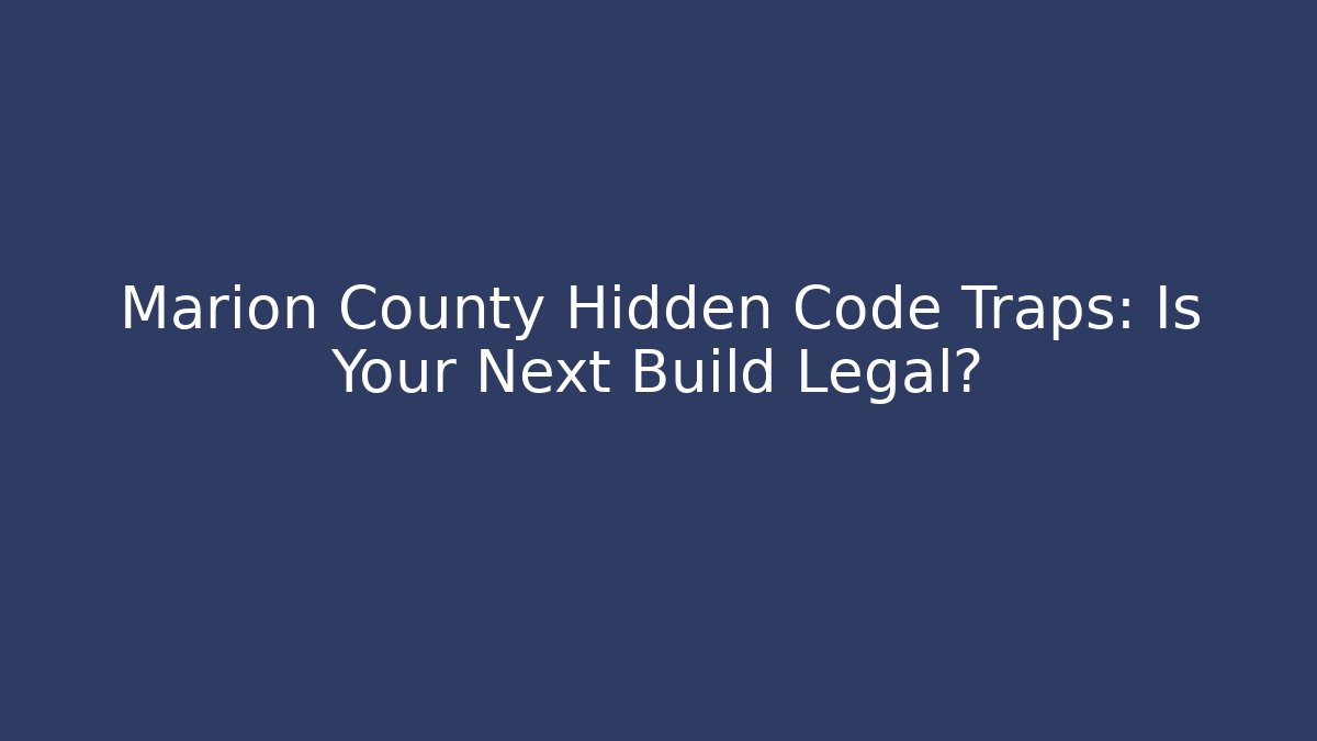 Marion County Hidden Code Traps: Is Your Next Build Legal? - Magmic