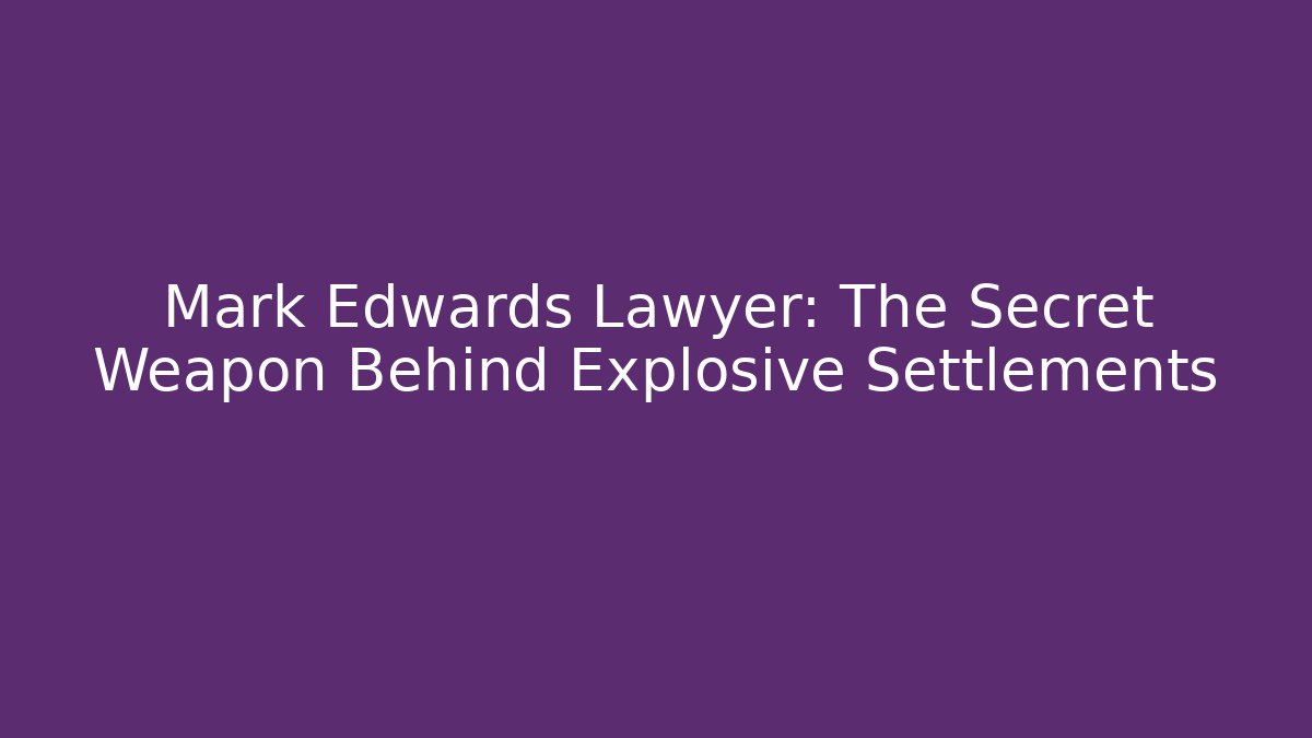 Mark Edwards Lawyer: The Secret Weapon Behind Explosive Settlements - Magmic