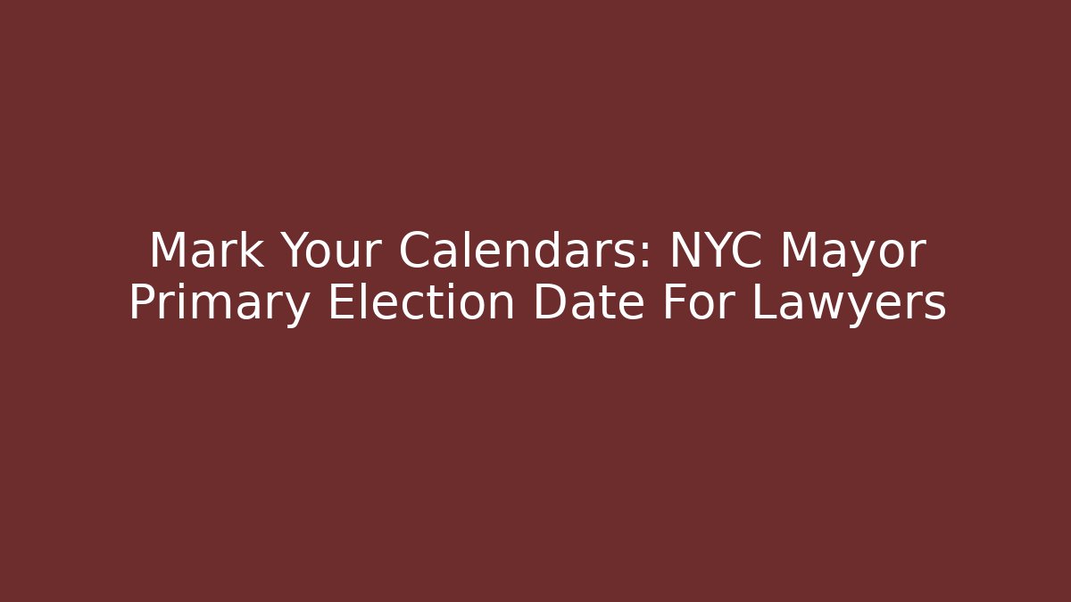 Mark Your Calendars: NYC Mayor Primary Election Date For Lawyers