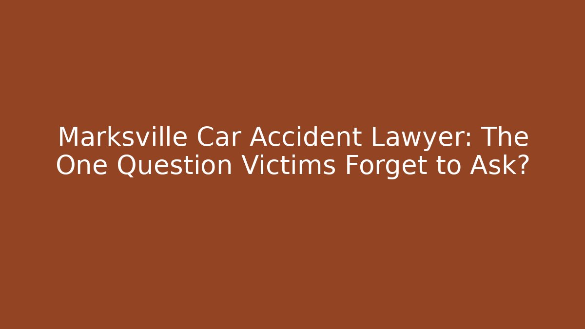 Marksville Car Accident Lawyer: The One Question Victims Forget to Ask?