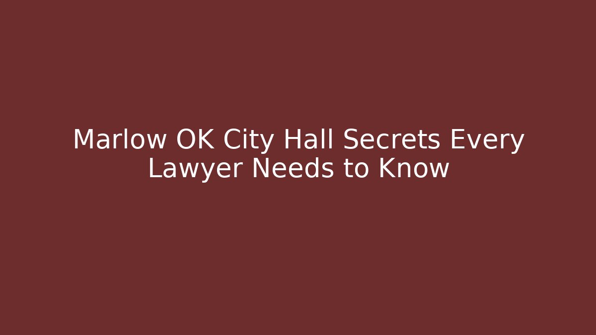 Marlow OK City Hall Secrets Every Lawyer Needs to Know