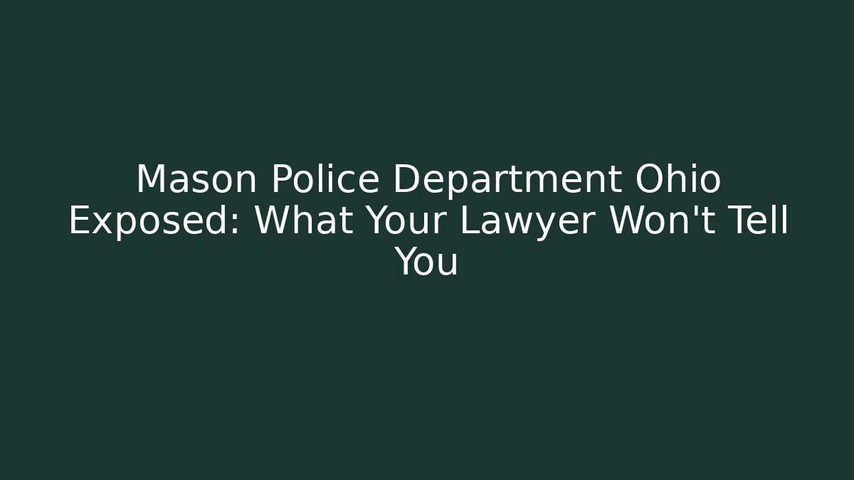 Mason Police Department Ohio Exposed: What Your Lawyer Won't Tell You