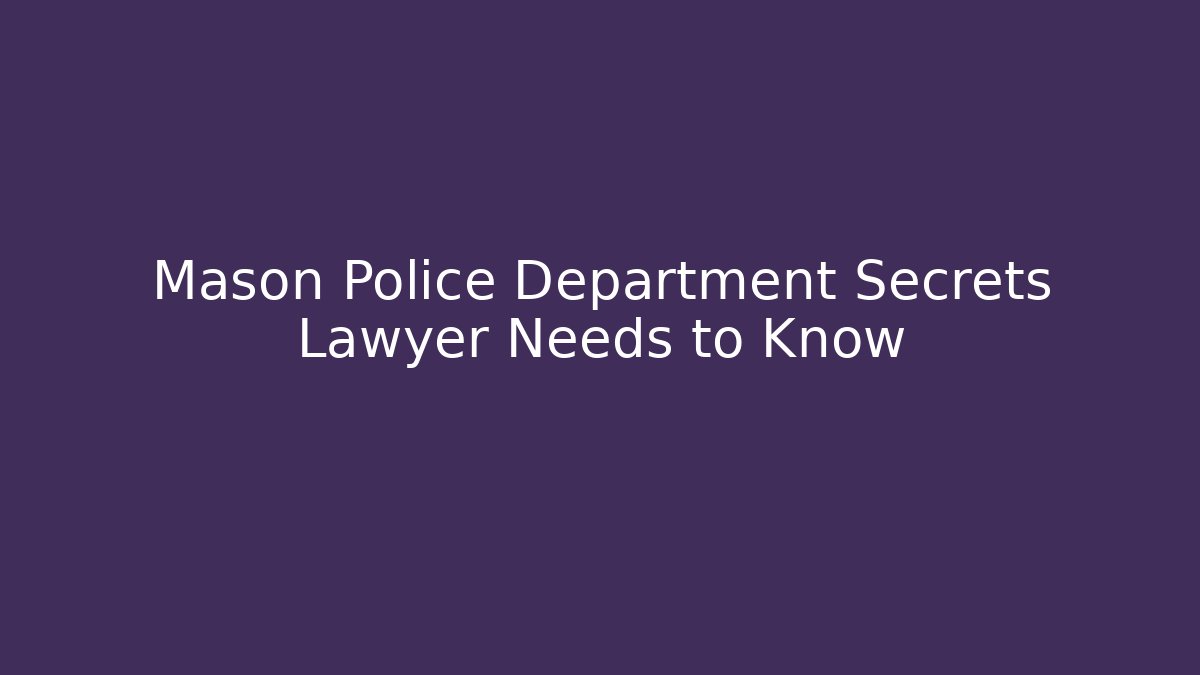 Mason Police Department Secrets Lawyer Needs to Know