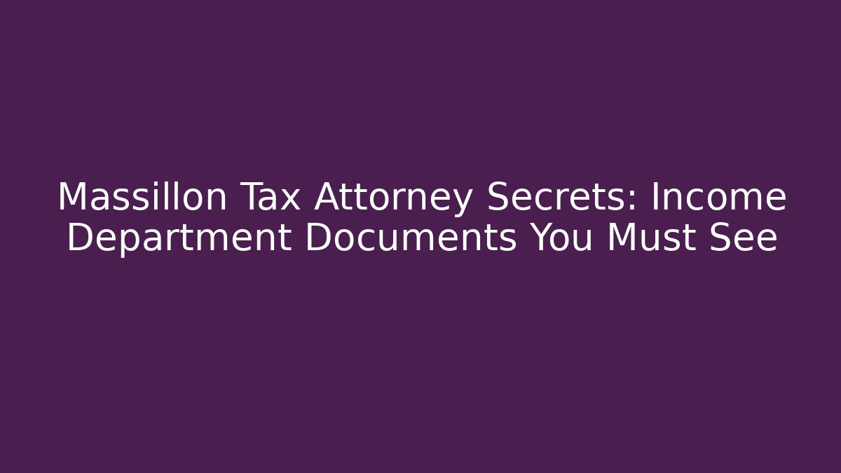 Massillon Tax Attorney Secrets: Income Department Documents You Must See