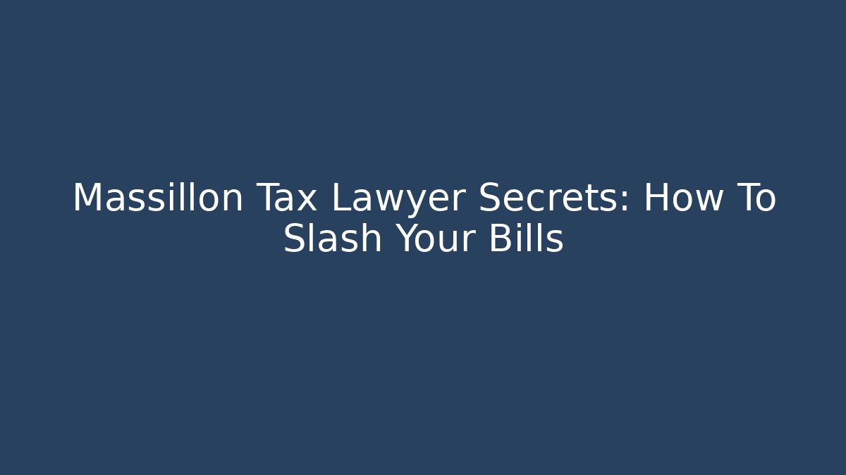 Massillon Tax Lawyer Secrets: How To Slash Your Bills