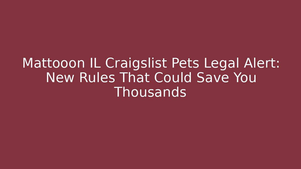 Mattooon IL Craigslist Pets Legal Alert: New Rules That Could Save You Thousands