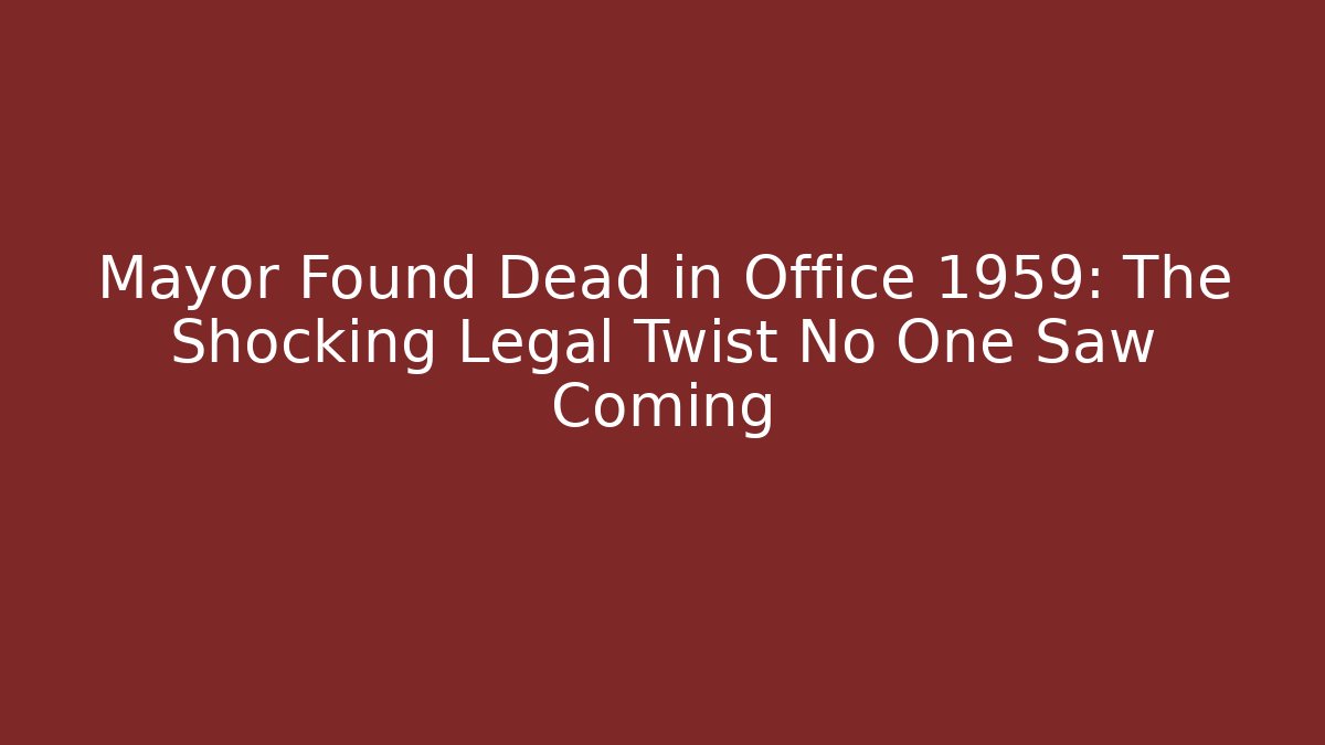 Mayor Found Dead in Office 1959: The Shocking Legal Twist No One Saw Coming
