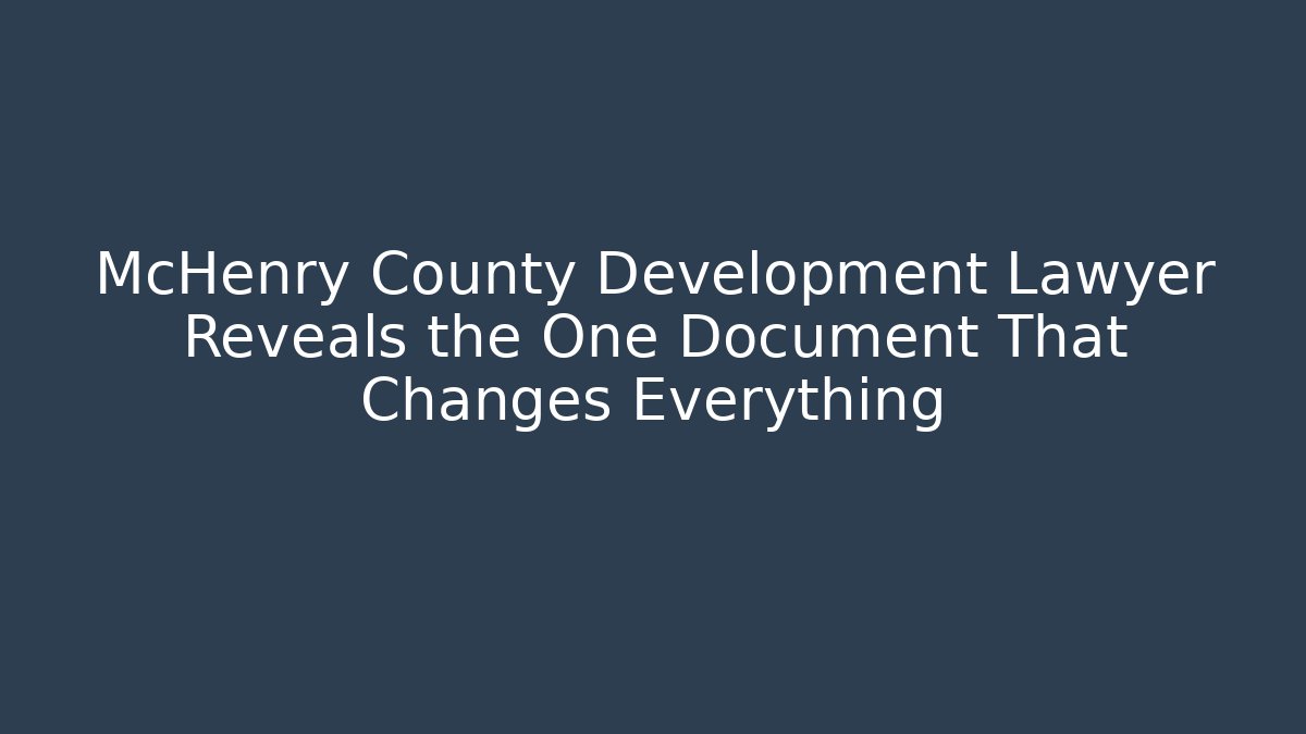 McHenry County Development Lawyer Reveals the One Document That Changes Everything