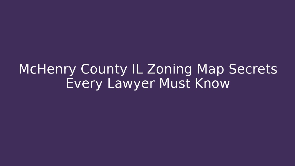 McHenry County IL Zoning Map Secrets Every Lawyer Must Know