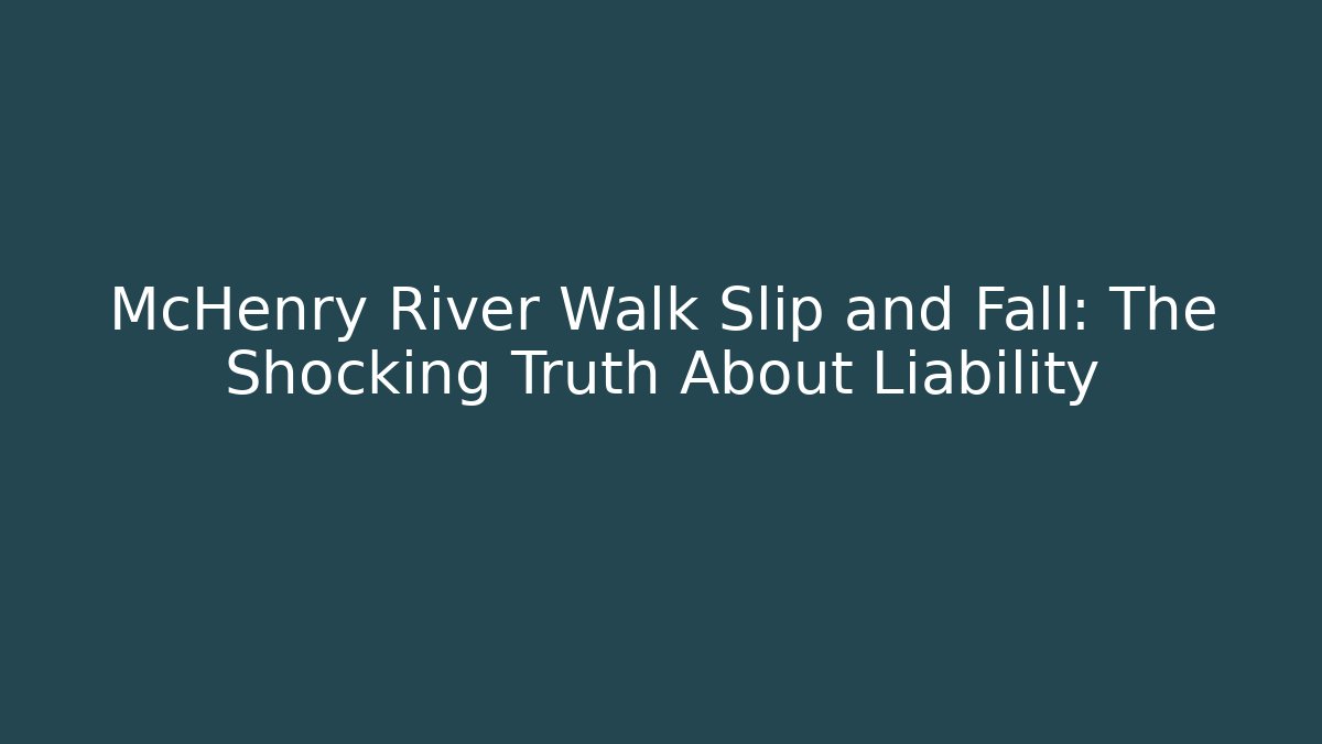 McHenry River Walk Slip and Fall: The Shocking Truth About Liability - Magmic