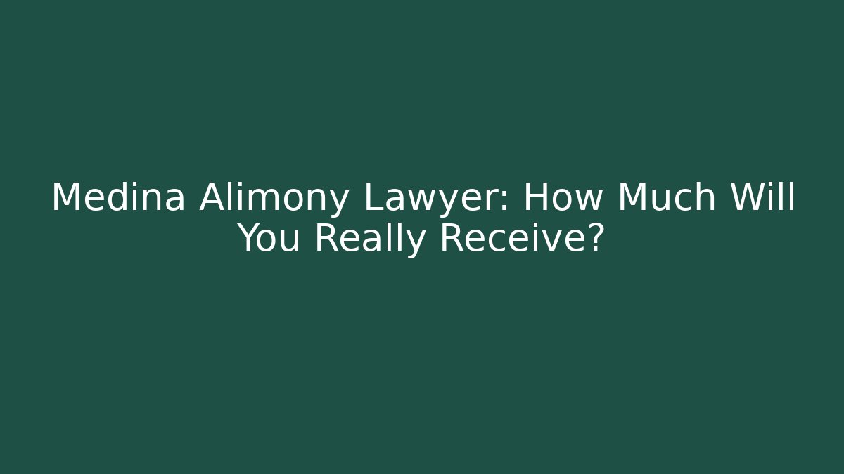 Medina Alimony Lawyer: How Much Will You Really Receive?