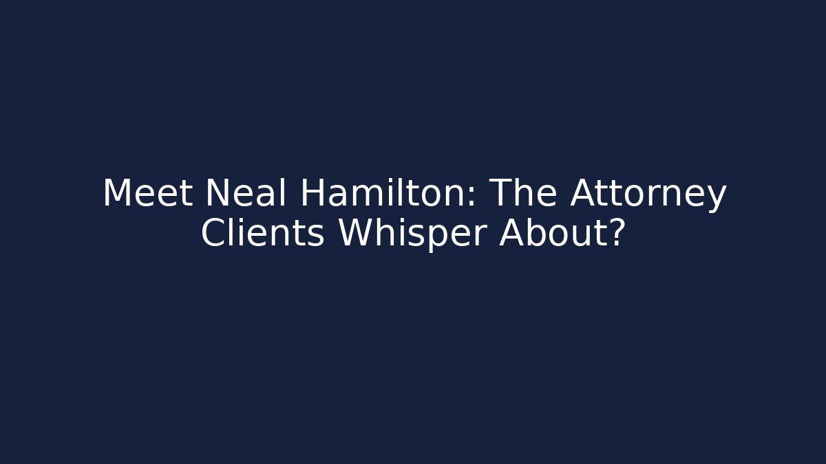 Meet Neal Hamilton: The Attorney Clients Whisper About?