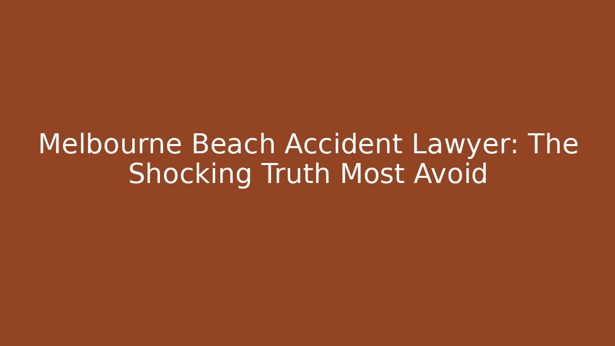 Melbourne Beach Accident Lawyer: The Shocking Truth Most Avoid - Magmic