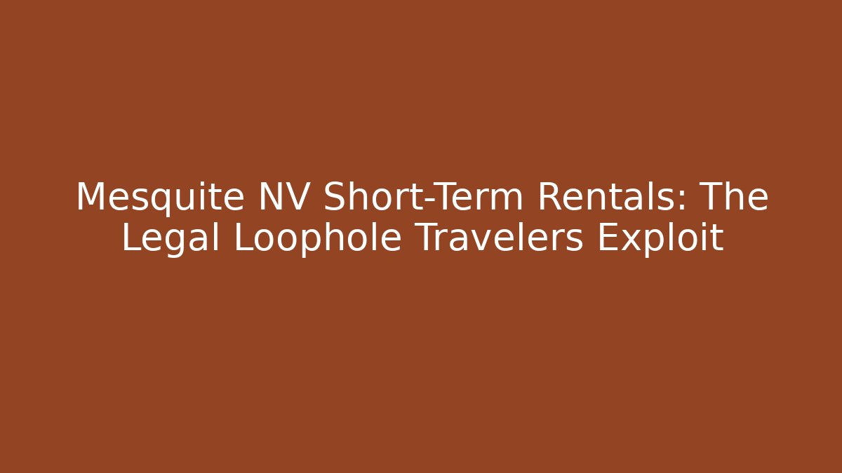 Mesquite NV Short-Term Rentals: The Legal Loophole Travelers Exploit