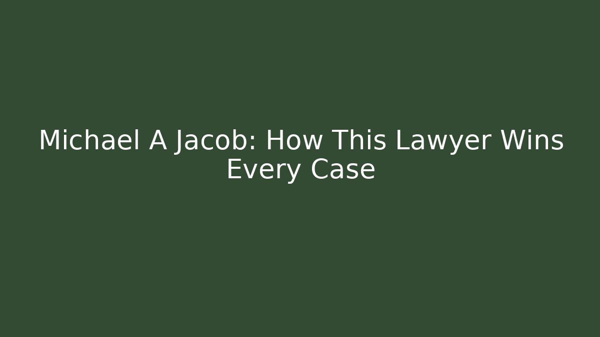 Michael A Jacob: How This Lawyer Wins Every Case - Magmic