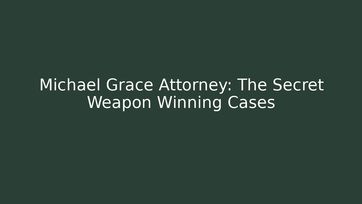 Michael Grace Attorney: The Secret Weapon Winning Cases - Magmic