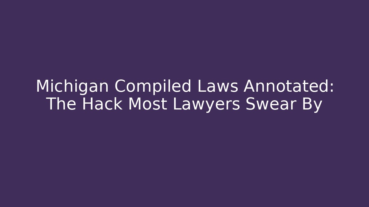 Michigan Compiled Laws Annotated: The Hack Most Lawyers Swear By