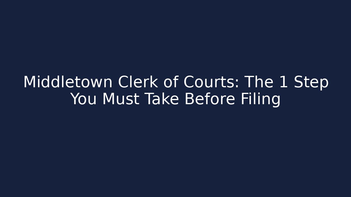Middletown Clerk of Courts: The 1 Step You Must Take Before Filing