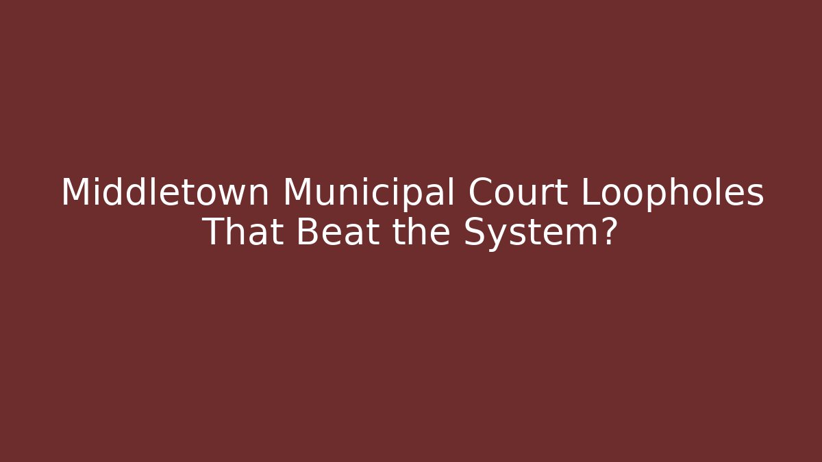 Middletown Municipal Court Loopholes That Beat the System?