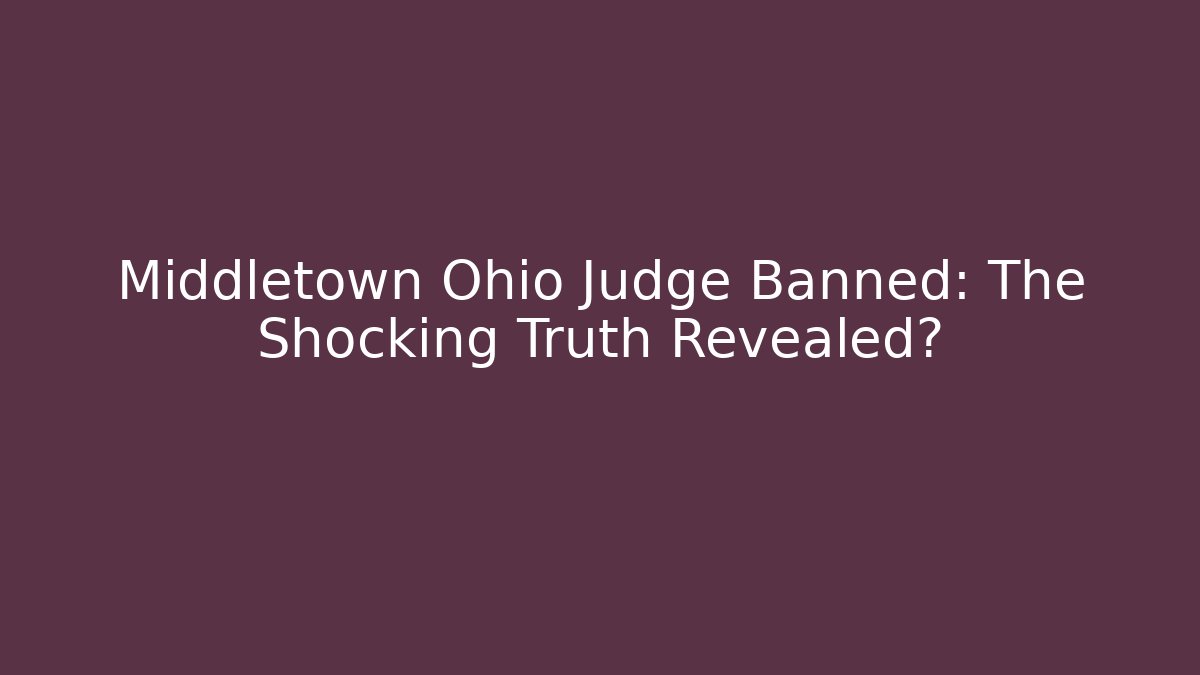 Middletown Ohio Judge Banned: The Shocking Truth Revealed?