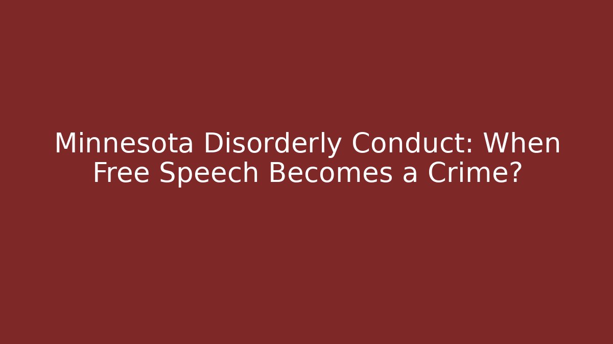 Minnesota Disorderly Conduct: When Free Speech Becomes a Crime?