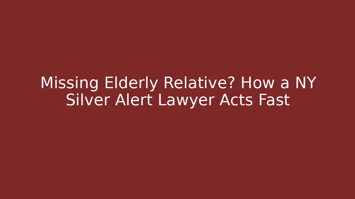 Missing Elderly Relative? How a NY Silver Alert Lawyer Acts Fast