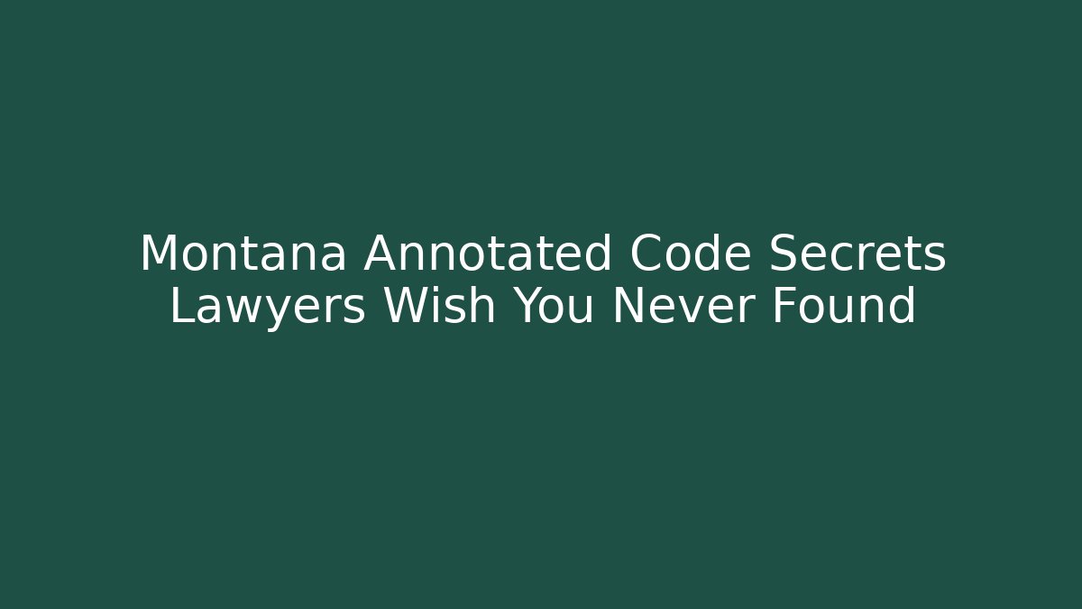 Montana Annotated Code Secrets Lawyers Wish You Never Found