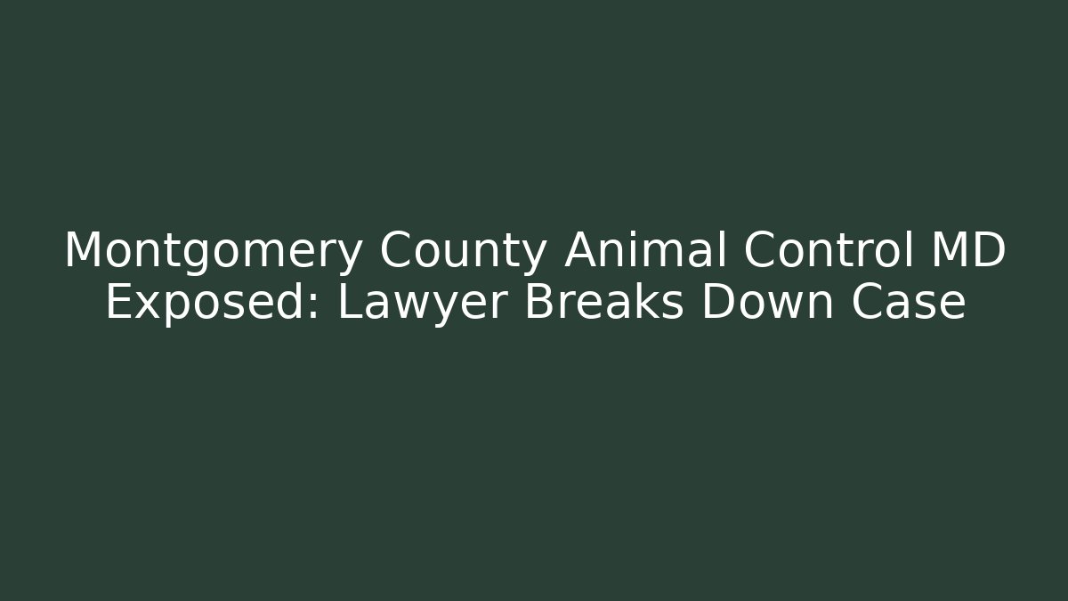 Montgomery County Animal Control MD Exposed: Lawyer Breaks Down Case - Magmic