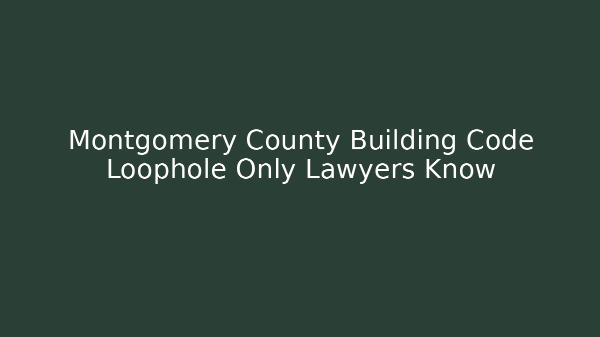 Montgomery County Building Code Loophole Only Lawyers Know - Magmic