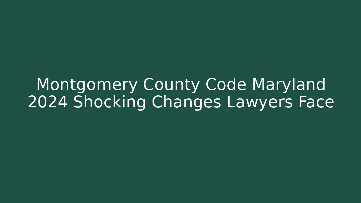 Montgomery County Code Maryland 2024 Shocking Changes Lawyers Face - Magmic