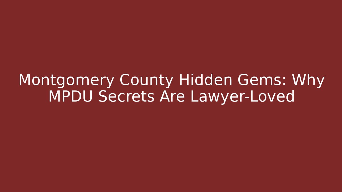 Montgomery County Hidden Gems: Why MPDU Secrets Are Lawyer-Loved