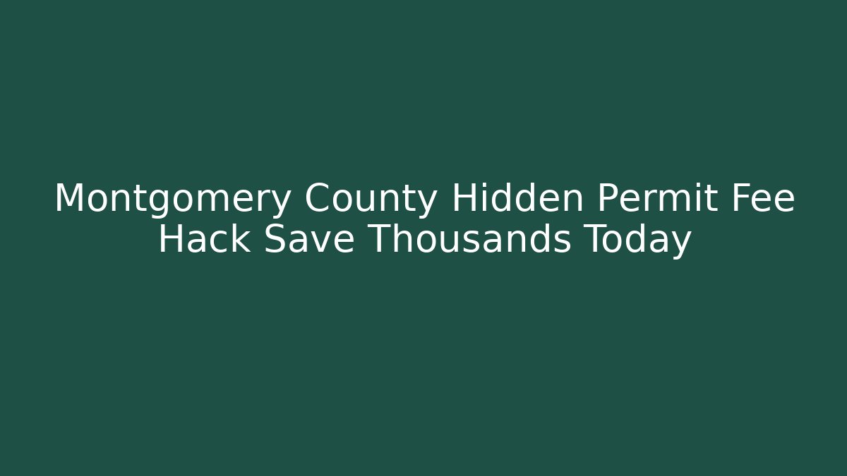 Montgomery County Hidden Permit Fee Hack Save Thousands Today