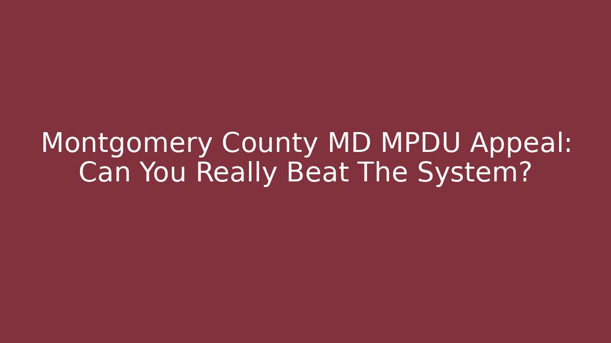 Montgomery County MD MPDU Appeal: Can You Really Beat The System?