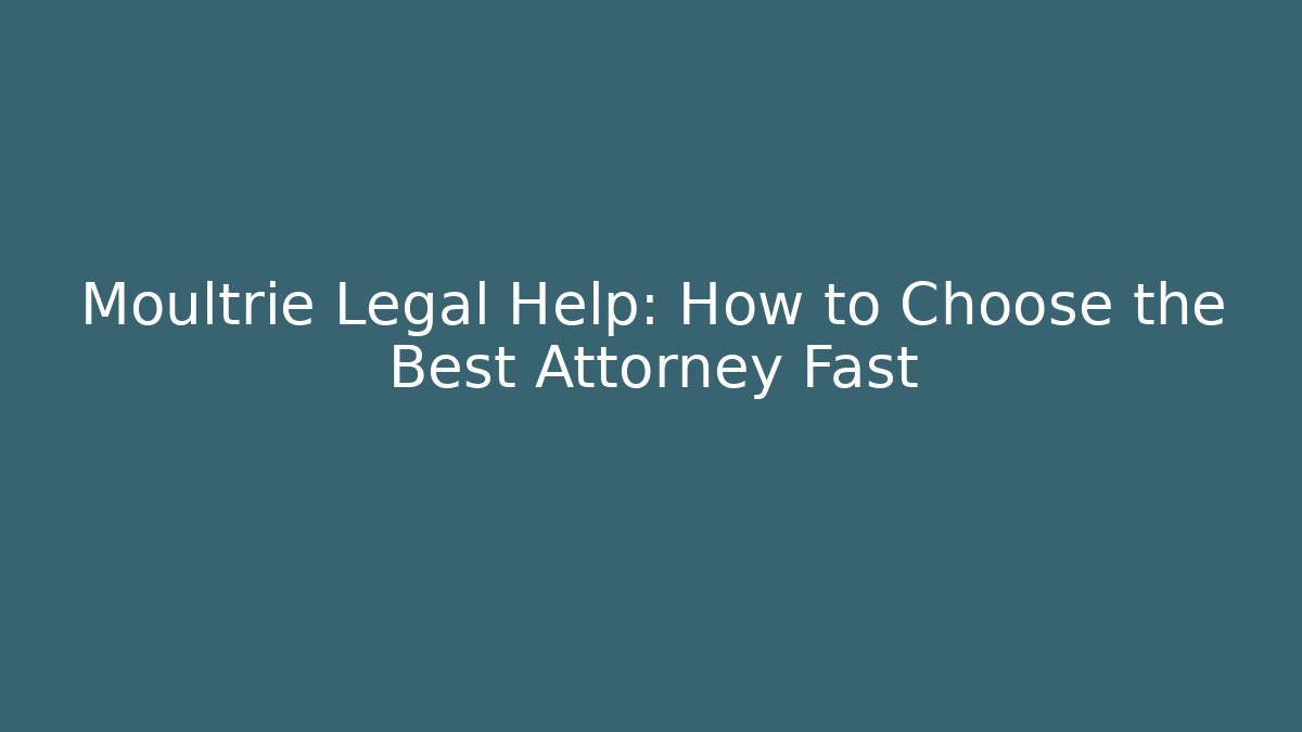 Moultrie Legal Help: How to Choose the Best Attorney Fast