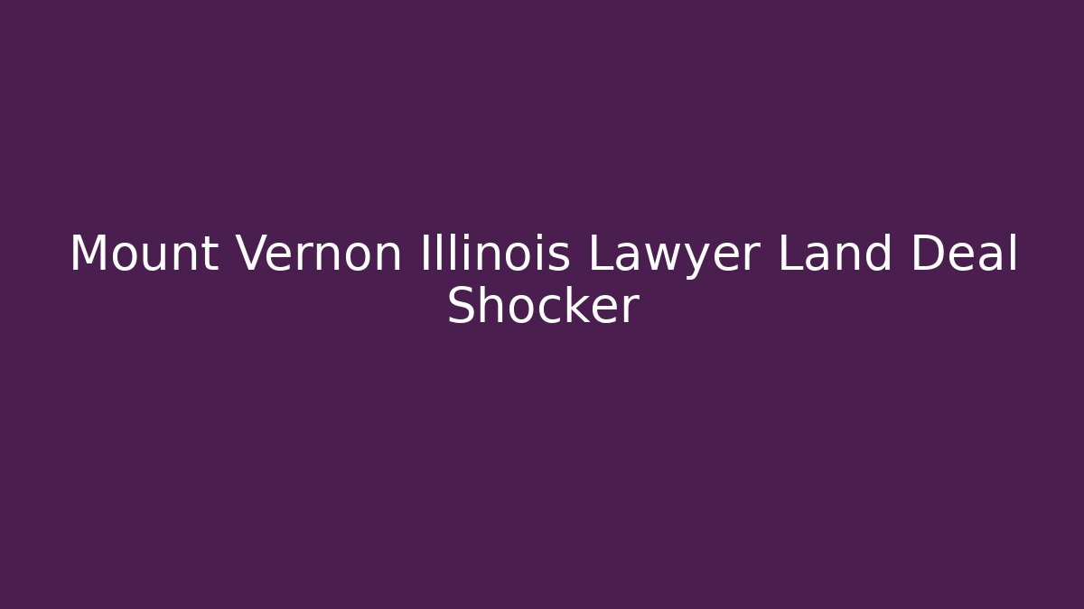 Mount Vernon Illinois Lawyer Land Deal Shocker