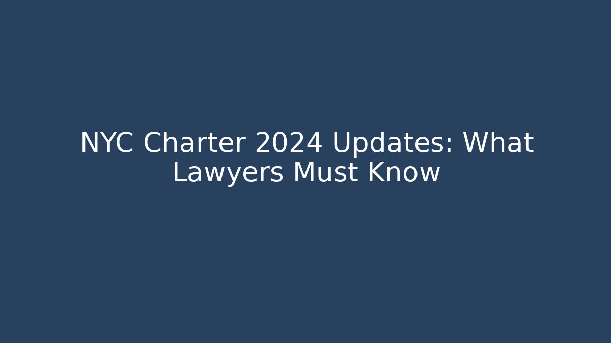 NYC Charter 2024 Updates: What Lawyers Must Know