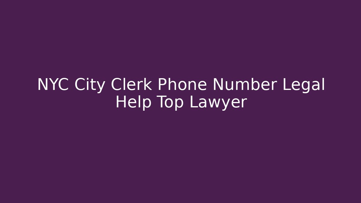 NYC City Clerk Phone Number Legal Help Top Lawyer
