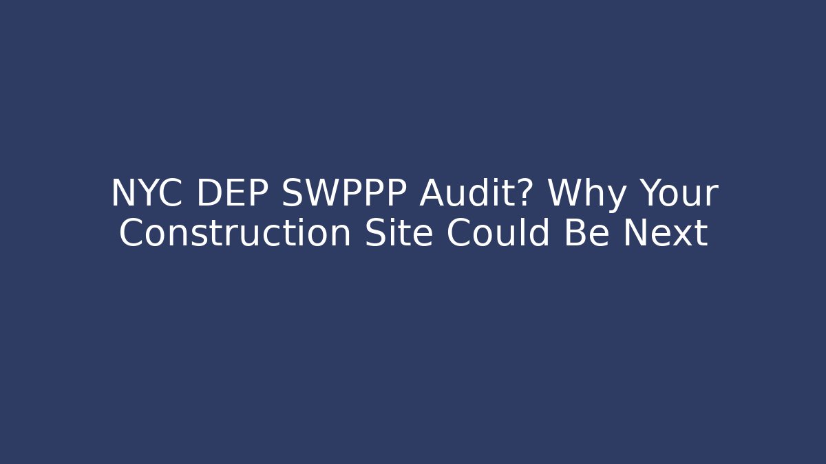 NYC DEP SWPPP Audit? Why Your Construction Site Could Be Next - Magmic